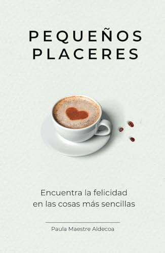 Pequeños Placeres: Encuentra la felicidad en las cosas más sencillas (Colección Bienestar)