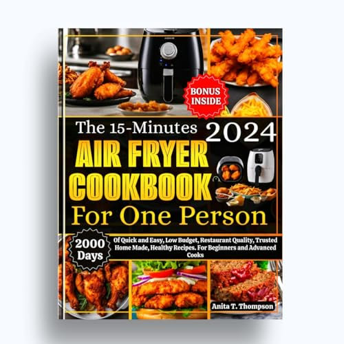 The 15-Minutes Air Fryer Cookbook for One Person 2024: 2000-Days Of Quick and Easy, Low Budget, Restaurant Quality, Trusted Home Made, Healthy Recipes. ... (Anita's healthy and delicious Cookbooks)