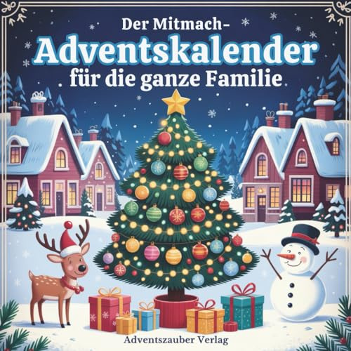 Der Mitmach-Adventskalender für die ganze Familie - Zeit statt Zeug: 24 Tage voller Magie, Kreativität & unvergesslicher Familienzeit im Advent
