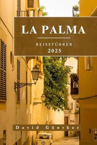 LA PALMA REISEFÜHRER: Wichtige Informationen und Tipps zur Vorbereitung auf Ihre Reise: Alles, was Sie vor Ihrer Reise wissen sollten („Across Global“ Reiseführer-Serie, Band 4)