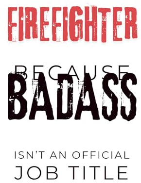 Firefighter Because Badass Isn’t an Official Job Title: Lined Notebook: 192 Page Plain Lined Journal for Firefighters, First Responders, and Firehouse Life