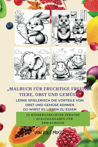 Malbuch für fruchtige Freunde - Tiere, Obst und Gemüse: SPEZIAL MALBUCH mit Erklärung, 1x für Kinder und 1x für Erwachsene, von jeder Frucht od. Gemüse die Vorteile kennen