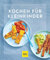 Kochen für Kleinkinder: Schnell, gesund und kindgerecht (GU Küchenratgeber)