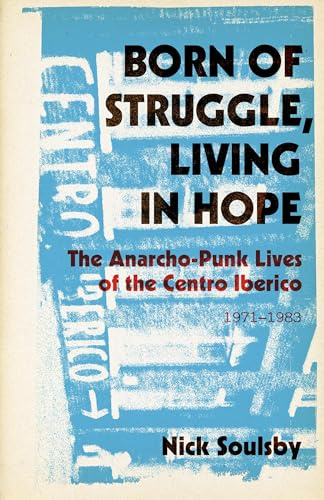 Born of Struggle, Living in Hope: The Anarcho-Punk Lives of the Centro Iberico, 1971-1983