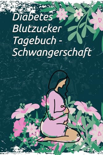 Diabetes Blutzucker Tagebuch - Schwangerschaft: Ideal zum Dokumentieren der Blutzuckwerwerte während der Schwangerschaftsdiabetes