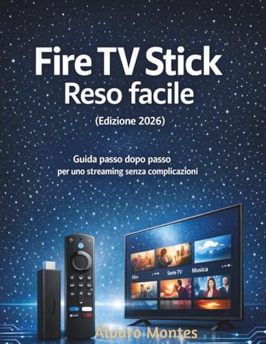Fire TV Stick Reso facile (Edizione 2026): Guida passo dopo passo per uno streaming senza complicazioni
