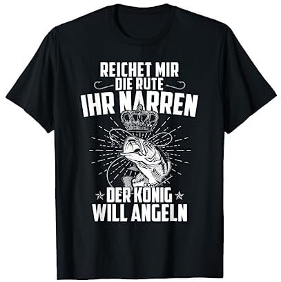 Reicht Mir Die Rute Ihr Narren Der König Will Angeln Angler T-Shirt