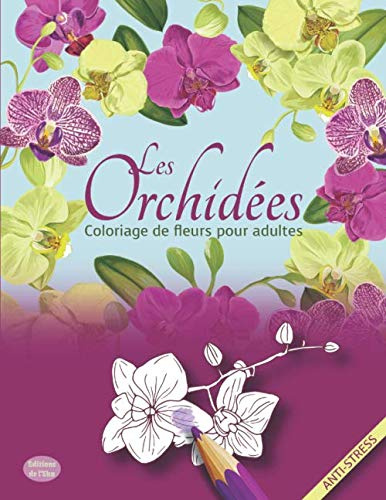 Les Orchidées - Coloriage de Fleurs pour Adultes (Anti-Stress): Livre de coloriage - Plus de 80 illustrations d'orchidées à colorier, pour les ... de coloriage de fleurs pour adultes, Band 1)