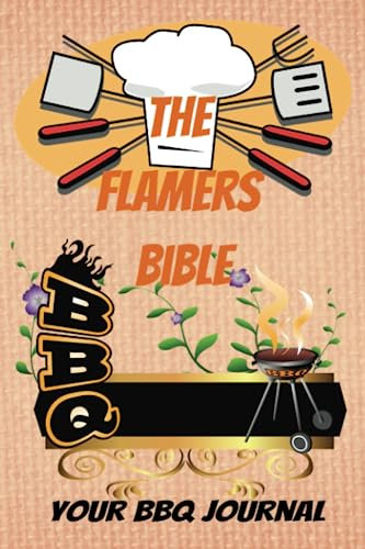 The Flamers Bible - BBQ Journal for BBQ Pitmasters: BBQ Notebook, Barbecue Notes, Take Notes, Refine Process, Improve Result and Become the BBQ, Book, Grilling Record, Meat Smoker notebook