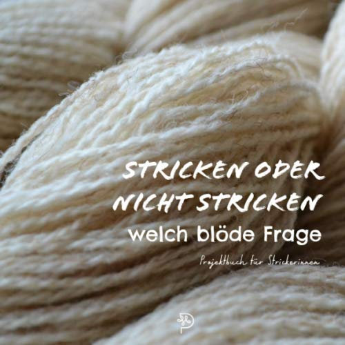 Stricken oder nicht stricken welch blöde Frage: Projektbuch für Strickerinnen, Stricktagebuch Geschenk für strickende Mamas, Schwestern, Freundinnen und Omas