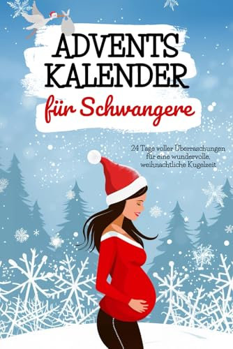 Adventskalender für Schwangere: 24 Tage voller Überraschungen für eine wundervolle, weihnachtliche Kugelzeit: Affirmationen, Tipps, Aufgaben und ... Das perfekte Geschenk für eine werdende Mama!