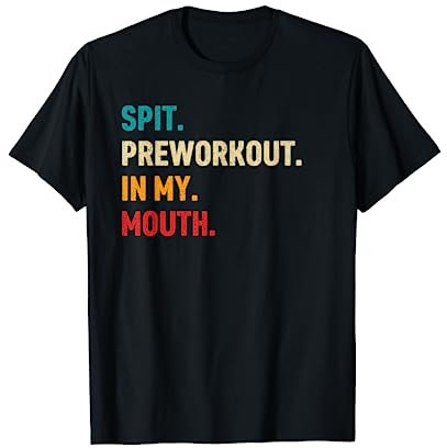 Spit Pre Workout In My Mouth T-Shirt