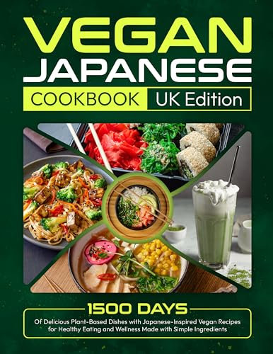 Vegan Japanese Cookbook UK Edition: 1500 Days of Delicious Plant-Based Dishes with Japanese-Inspired Vegan Recipes for Healthy Eating and Wellness Made with Simple Ingredients