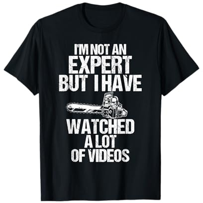 I'm Not Expert But I Have Watched A Lot Of Videos Chainsaw T-Shirt