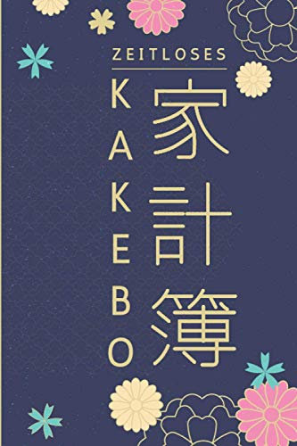 Zeitloses KAKEBO: Haushaltsbuch zum Eintragen Stressfrei haushalten und Geld sparen im Alltag nach japanischem Vorbild - Kontobuch für monatliche ... und Finanzen im Griff mit ihrem Finanzplaner