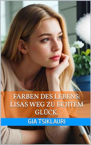 Farben des Lebens: Lisas Weg zu echtem Glück.