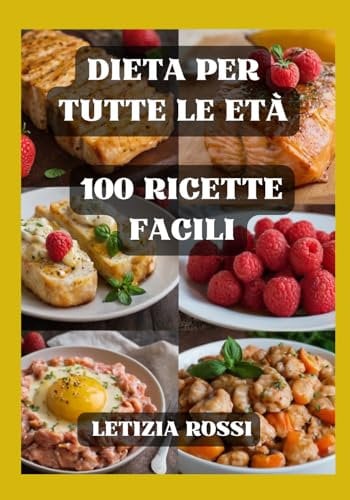 La Dieta per Tutte le Età: Ricette Sane per una Vita di Gusto. Bambini, Adulti, Anziani, Sportivi. Ricette Vegetariane, Antipasti, Primi piatti, Carne, Pesce, Zuppe, Insalate, Dolci.