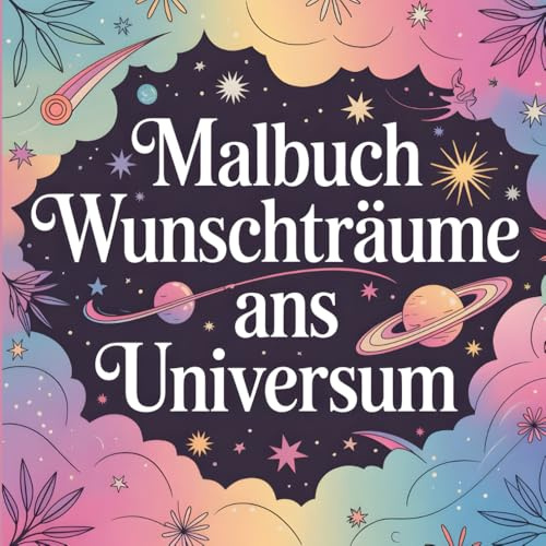 Malbuch für Frauen & Freundinnen: Träume in Farbe ∞ Visualisiere deine Wunschträume ans Universum: Ruhe finden, Wünsche gestalten, Träume ... Visionboard. Selbstliebe zum Verschenken!