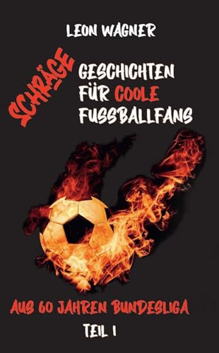 Schräge Geschichten für coole Fußballfans Teil 1 ( Witziges Fußballbuch – Verrückte Geschichten für echte Fans | Lustiges Geschenk für Männer & Jungs ) (Verrückte Fußballgeschichten)