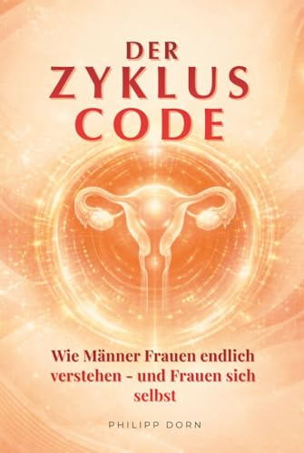 Der Zyklus-Code: Wie Männer Frauen endlich verstehen – und Frauen sich selbst
