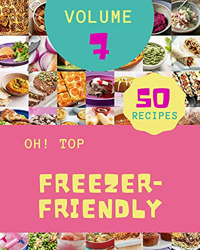 Oh! Top 50 Freezer-Friendly Recipes Volume 7: A Freezer-Friendly Cookbook from the Heart!