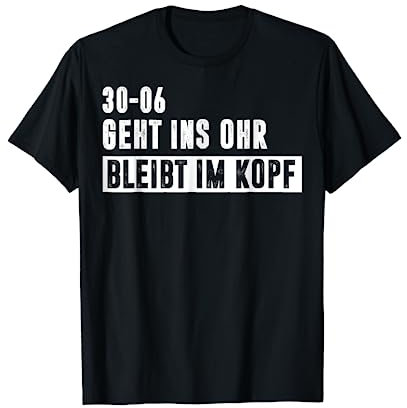 30-06 geht ins ohr bleibt im kopf T-Shirt