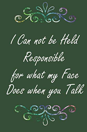 I Can Not be Held Responsible for what my Face Does when you Talk: Lined Notebook, Coworker Sarcastic Humor, A Funny Lined Office Journal Gag Gift