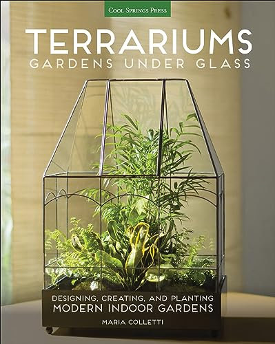 Terrariums: Gardens Under Glass: Designing, Creating, and Planting Modern Indoor Gardens