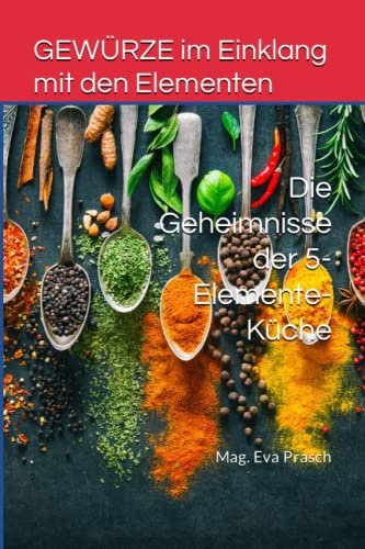 GEWÜRZE im Einklang mit den Elementen: Die Geheimnisse der 5-Elemente-Küche (5-Elemente-Ernährung - Tcm)