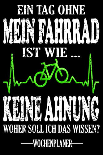 Ein Tag ohne mein Fahrrad Ist wie...Keine Ahnung Woher soll ich das wissen? WOCHENPLANER: Termin- & Wochenplaner ohne Datum - Mit To-Do-Listen und ... und Singles - Geeignet für Büro und Freizeit