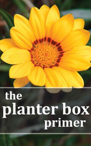 The Planter Box Primer: Growing Incredible Flowers and Vegetables in Your Planter Box Garden