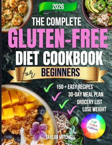 The Complete Gluten-Free Diet Cookbook for Beginners: 150+ Easy & Delicious Wheat-Free Recipes with a 30-Day Meal Plan to Improve Digestion, Boost Energy & Enjoy Healthy Living Every Day