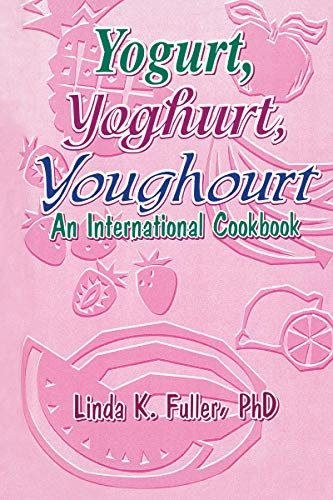 Yogurt, Yoghurt, Youghourt: An International Cookbook
