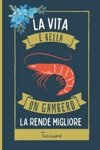 La Vita è Bella, Un Gambero La Rende Migliore Taccuino: Simpatici Gambero taccuino Per Gli Amanti Dei Gambero per Prendere Appunti, Scrivere Pensieri | 110 pagine