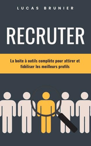 Recruter : La boite à outils complète pour attirer et fidéliser les meilleurs profils