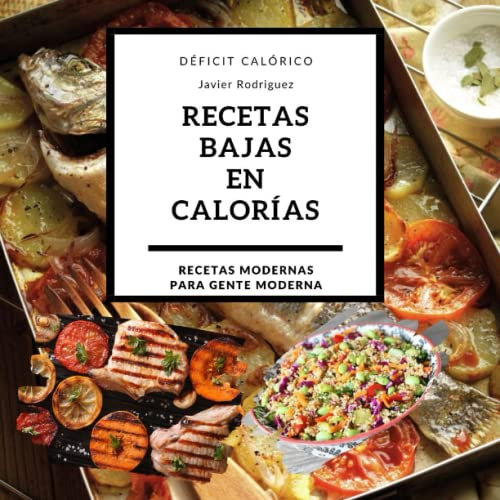 Libro de recetas bajas en calorías : La dieta del déficit calórico: Una guía completa con recetas deliciosas y saludables para una dieta de déficit calórico (Recetas Modernas para Gente Moderna)