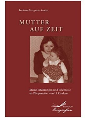 Mutter auf Zeit: Mein Erfahrungen und Erlebnisse als Pflegemutter von 18 Kindern von Irmtraut Margarete Anstätt (15. September 2014) Taschenbuch