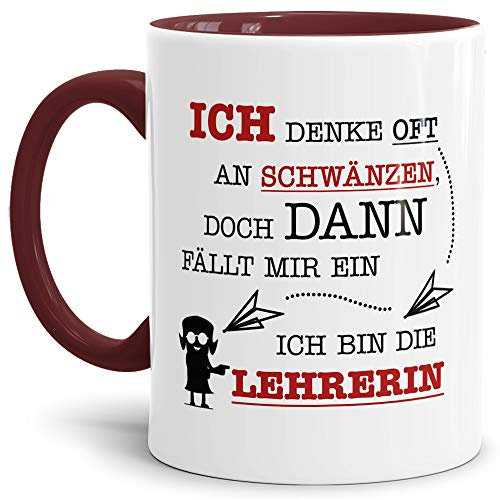 Tasse mit SpruchIch Denke Oft an Schwänzen, Doch Dann fällt Mir Ein, Ich Bin die Lehrerin - / Schule/Abschied/Lehrer-Geschenk/Geschenk-Idee/Lustig/Witzig/Innen & Henkel Weinrot