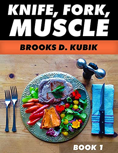 KNIFE, FORK, MUSCLE: Book I: DIET AND NUTRITION FOR LIFELONG STRENGTH AND HEALTH