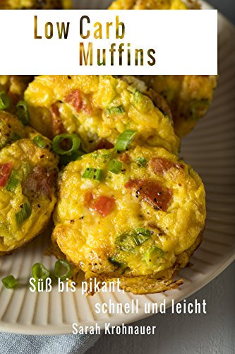 Low Carb Muffins, süß bis pikant, schnell und leicht - Rezepte auch zum Abnehmen, bei Diät oder Ernährungsumstellung