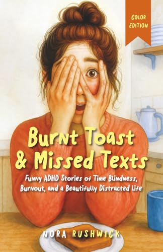 Burnt Toast & Missed Texts: Color Edition: Funny ADHD Stories of Time Blindness, Burnout, and a Beautifully Distracted Life (Messes & Missed Signals)