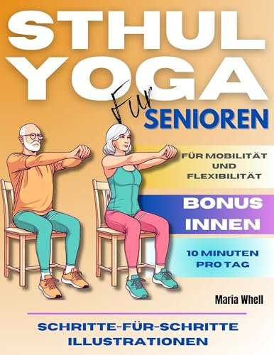 STUHL YOGA FÜR SENIOREN: 65 Einfache Stuhl-Yoga-Übungen für Senioren zur Verbesserung von Kraft, Flexibilität, Gleichgewicht und Gewichtsabnahme. Schritt-für-Schritt-Illustrationen