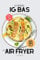 Le livre essentiel de la cuisine IG bas à l'AIR FRYER: des recettes pratiques pour limiter le sucre et modérer le glucose ! (Cuisine & AIR FRYER)