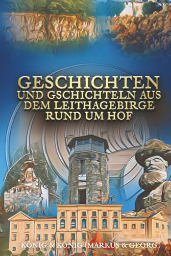 Geschichten und Gschichteln aus dem Leithagebirge rund um Hof: Geschichten, Legenden und Sagen von Kriegen, Schmugglern, Räubern, Mördern, Wilderern, ... Leithalandes und Neusiedler Sees