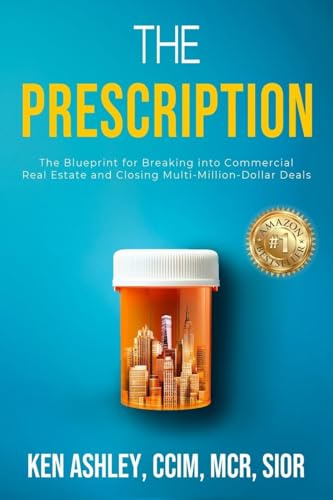 The Prescription: The Blueprint for Breaking Into Commercial Real Estate and Closing Multi-Million-Dollar Deals