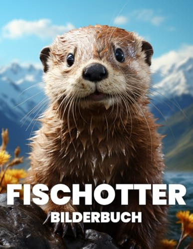 Fischotter Bilderbuch: Entdecken Sie die Verspieltheit und den Charme der Fischotter in 100 Herzergreifenden Fotografien