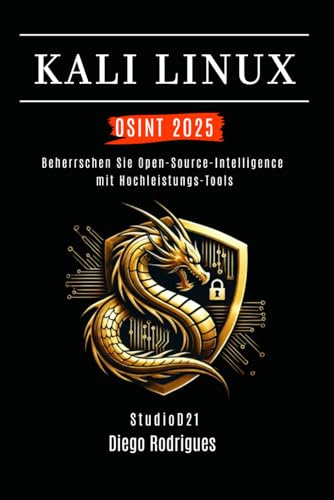 KALI LINUX OSINT 2025: Beherrsche Open-Source-Intelligence mit Hochleistungs-Tools (Kali Linux & Frameworks Deutschland)