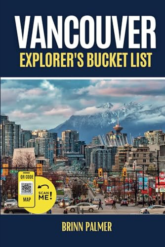 Vancouver Explorer's Bucket List: Your Ultimate Travel Guide to Vancouver’s Top Attractions (Full Color)