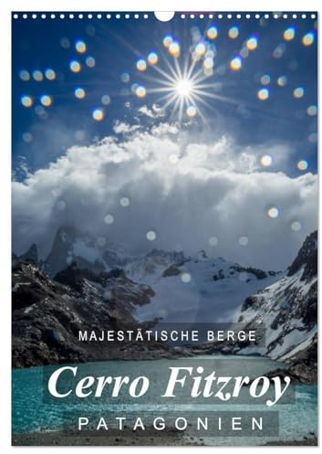 Majestätische Berge Cerro Fitzroy Patagonien (Wandkalender 2026 DIN A3 hoch), CALVENDO Monatskalender: Einzigartige Bilder vom Cerro Fitzroy in Patagonien (CALVENDO Natur)