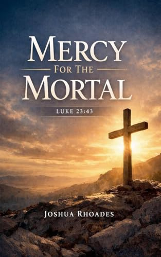 Mercy for the Mortal - Luke 23: 43 (The Voice of Redemption)